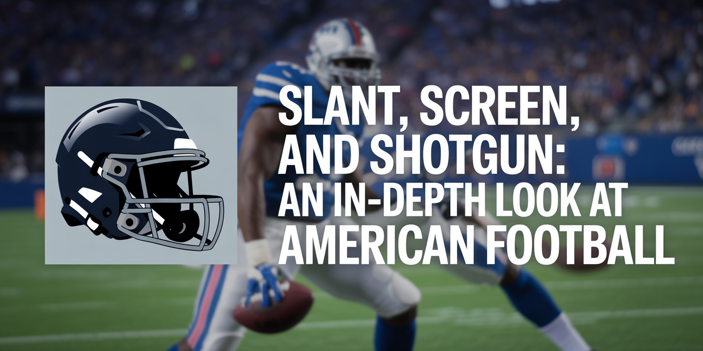 Slant, Screen, and Shotgun: An In-Depth Look at American Football