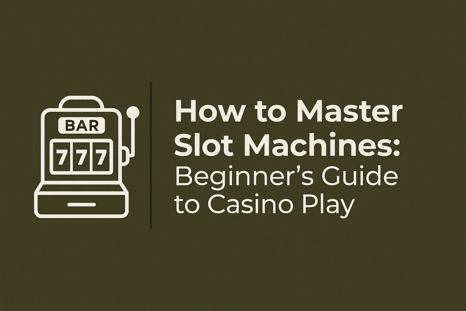 How to Master Slot Machines: Beginner's Guide to Casino Play